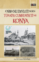 Osmanlı Devleti'nden Türkiye Cumhuriyeti'ne Konya Osmanlı Devleti'nden Türkiye Cumhuriyeti'ne Konya