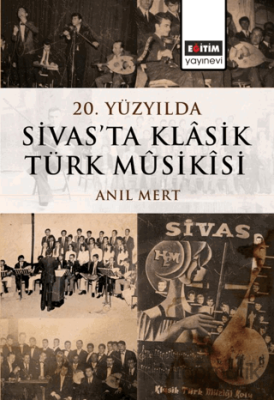 20. Yüzyılda Sivas’ta Klâsik Türk Mûsikîsi Anıl Mert