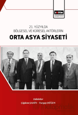 21. Yüzyılda Bölgesel Ve Küresel Aktörlerin Orta Asya Siyaseti Kolekti