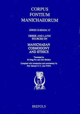 Greek and Latin Sources on Manichaean Cosmogony and Ethics