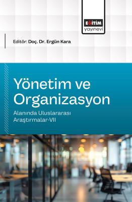 Yönetim ve Organizasyon Alanında Uluslararası Araştırmalar-VII Ergün K