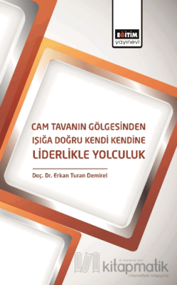 Cam Tavanın Gölgesinden Işığa Doğru Kendi Kendine Liderlikle Yolculuk 