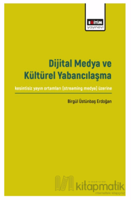 Dijital Medya ve Kültürel Yabancılaşma Birgül Üstünbaş Erdoğan