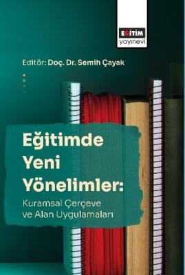 Eğitimde Yeni Yönelimler: Kuramsal Çerçeve Ve Alan Uygulamaları