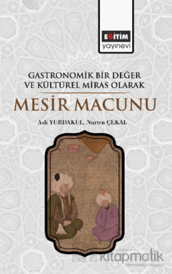 Gastronomik Bir Değer ve Kültürel Miras Olarak Mesir Macunu Aslı Yurda