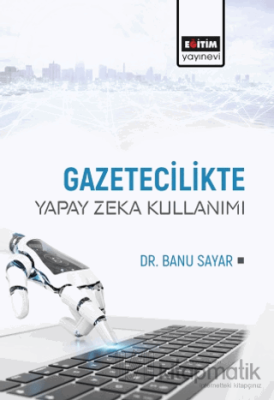 Gazetecilikte Yapay Zeka Kullanımı Banu Sayar