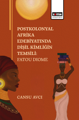 Postkolonyal Afrika Edebiyatında Dişil Kimliğin Temsili: Fatou Dıome C