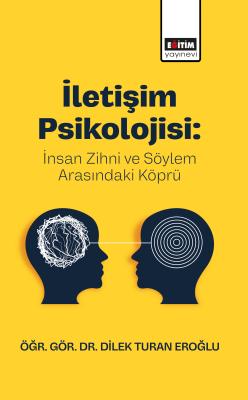 İletişim Psikolojisi: İnsan Zihni ve Söylem Arasındaki Köprü Dilek Tur