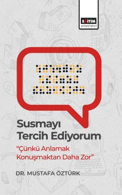 Susmayı Tercih Ediyorum “Çünkü Anlamak Konuşmaktan Daha Zor” Mustafa Ö