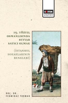 19. Yüzyıl Osmanlısında Seyyar Satıcı Olmak Fehminaz Tokmak