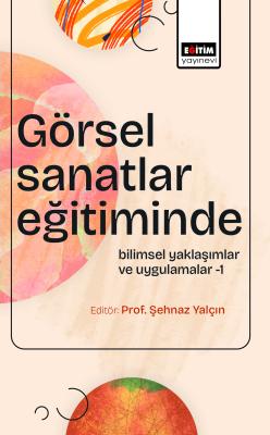 Görsel Sanatlar Eğitiminde Bilimsel Yaklaşımlar ve Uygulamalar-1 Şehna