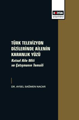 Türk Televizyon Dizilerinde Ailenin Karanlık Yüzü Aysel Sağmen Nacar