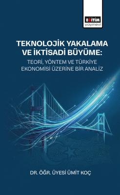 Teknolojik Yakalama ve İktisadi Büyüme: Teori, Yöntem ve Türkiye Ekono