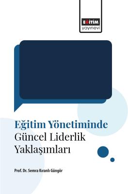 Eğitim Yönetiminde Güncel Liderlik Yaklaşımları Semra Kıranlı Güngör