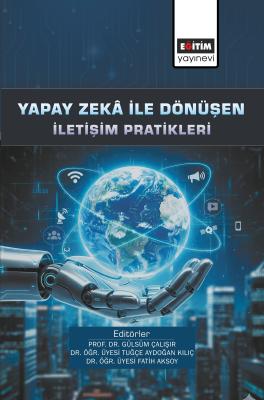 Yapay Zekâ ile Dönüşen İletişim Pratikleri Gülsüm Çalışır