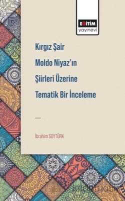 Kırgız Şair Moldo Niyaz’ın Şiirleri Üzerine Tematik Bir İnceleme İbrah