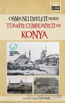 Osmanlı Devleti'nden Türkiye Cumhuriyeti'ne Konya Osman Akandere