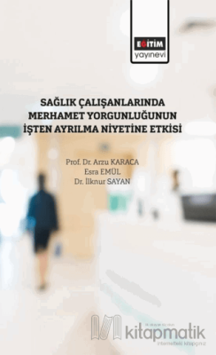 Sağlık Çalışanlarında Merhamet Yorğunluğunun İşten Ayrılma Niyetine Et