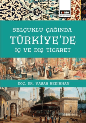 Selçuklu Çağında Türkiye’de İç Ve Dış Ticaret Yaşar Bedirhan