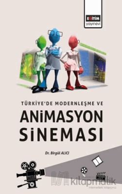Türkiye’de Modernleşme ve Animasyon Sineması Birgül Alıcı