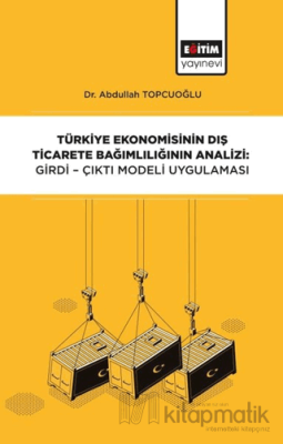 Türkiye Ekonomisinin Dış Ticarete Bağımlılığının Analizi: Girdi-Çıktı 