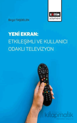 Yeni Ekran: Etkileşimli ve Kullanıcı Odaklı Televizyon Birgül Taşdelen