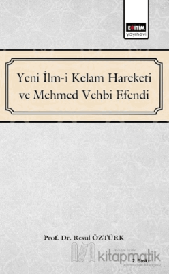 Yeni İlm-i Kelam Hareketi ve Mehmed Vehbi Efendi Resul Öztürk